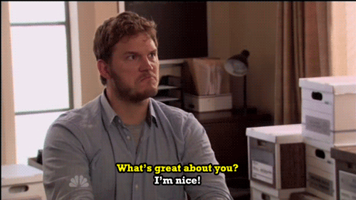 When Andy Dwyer is asked "what's great about you?" he replies "I'm nice."