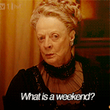 Maggie Smith says "What is a weekend?"